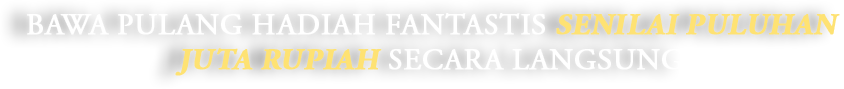 Bawa pulang hadiah fantastis senilai puluhan juta rupiah secara langsung