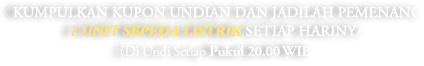Kumpulkan kupon undian dan jadilah pemenang 1 unit sepeda listrik setiap harinya, diundi setiap pukul 20.00 WIB